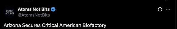 Atoms Not Bits headline: Arizona Secures Critical American Biofactory